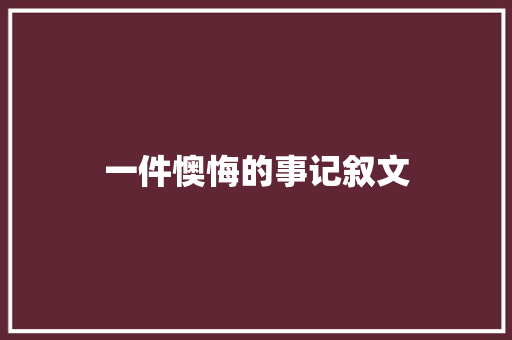 一件懊悔的事记叙文