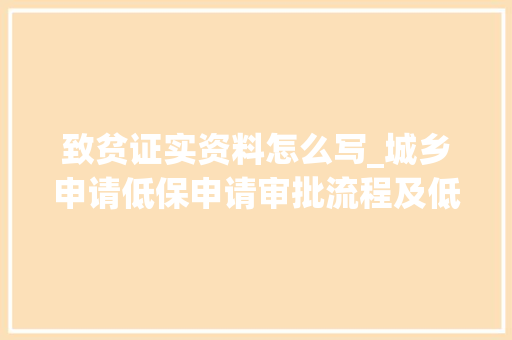 致贫证实资料怎么写_城乡申请低保申请审批流程及低保申请书若何写