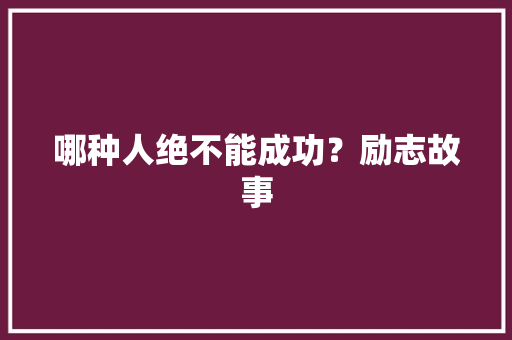 哪种人绝不能成功？励志故事