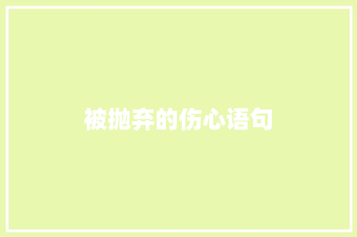 被抛弃的伤心语句 演讲稿范文