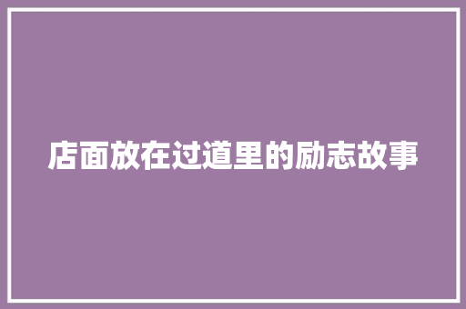 店面放在过道里的励志故事