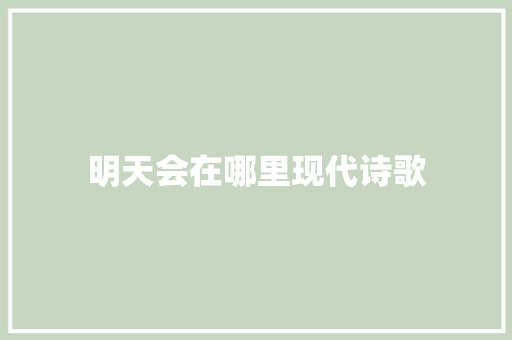 明天会在哪里现代诗歌 求职信范文