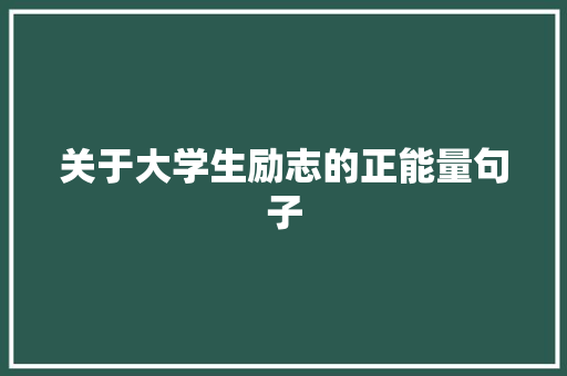 关于大学生励志的正能量句子