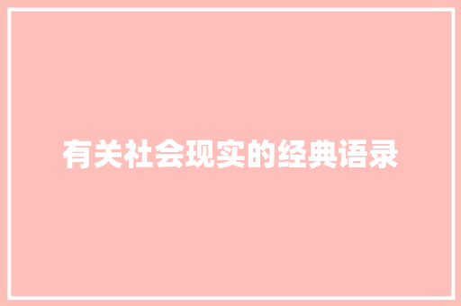 有关社会现实的经典语录 致辞范文