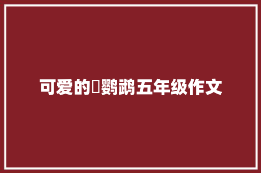 可爱的鸮鹦鹉五年级作文