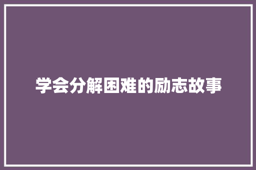 学会分解困难的励志故事