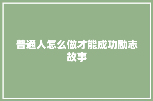 普通人怎么做才能成功励志故事