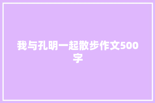 我与孔明一起散步作文500字