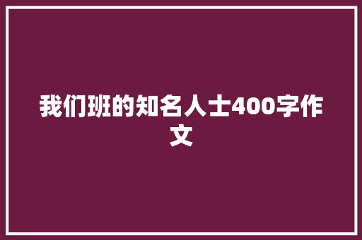 我们班的知名人士400字作文