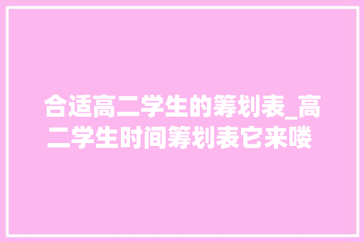 合适高二学生的筹划表_高二学生时间筹划表它来喽 喜理