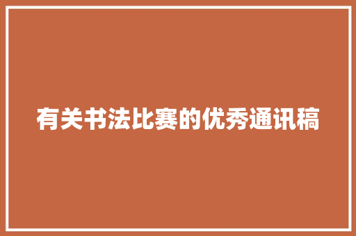 有关书法比赛的优秀通讯稿