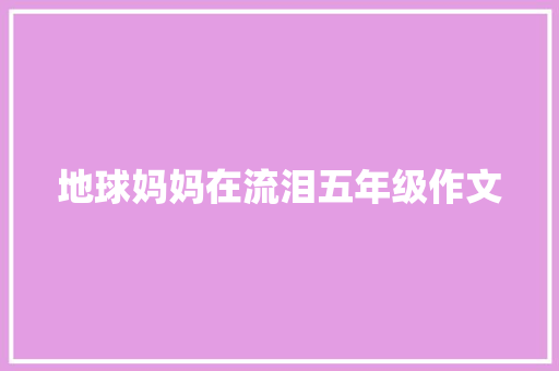 地球妈妈在流泪五年级作文