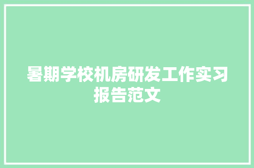 暑期学校机房研发工作实习报告范文 演讲稿范文