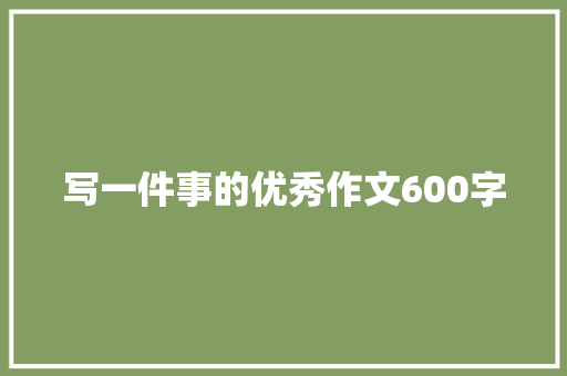 写一件事的优秀作文600字