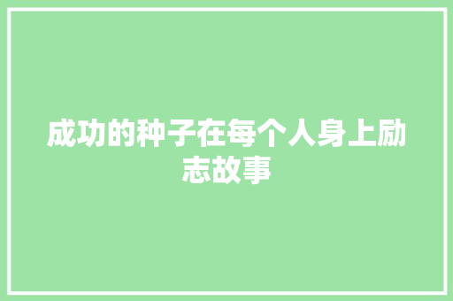 成功的种子在每个人身上励志故事