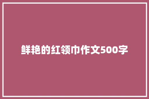 鲜艳的红领巾作文500字