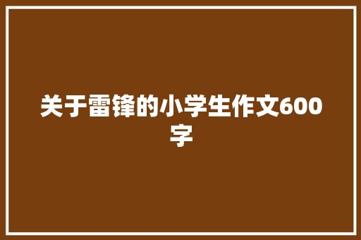 关于雷锋的小学生作文600字 会议纪要范文