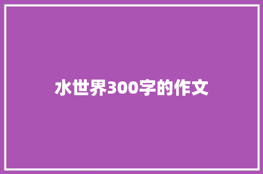 水世界300字的作文