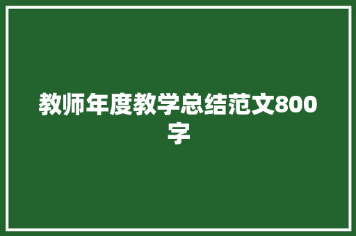 教师年度教学总结范文800字 致辞范文