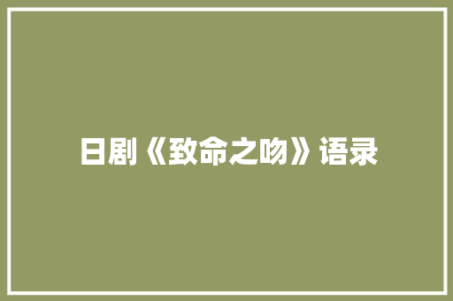 日剧《致命之吻》语录 申请书范文