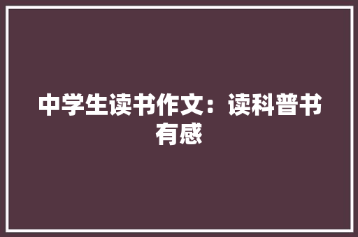 中学生读书作文：读科普书有感