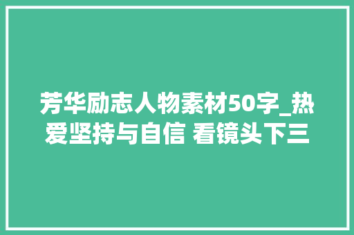 芳华励志人物素材50字_热爱坚持与自信 看镜头下三位宝藏青年的励志人生