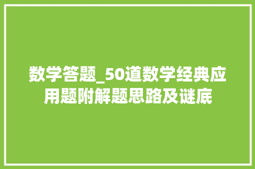 数学答题_50道数学经典应用题附解题思路及谜底