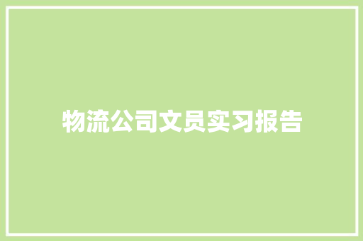 物流公司文员实习报告 工作总结范文