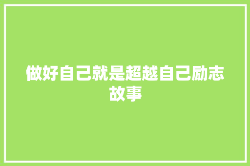 做好自己就是超越自己励志故事 求职信范文