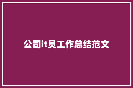 公司it员工作总结范文 申请书范文