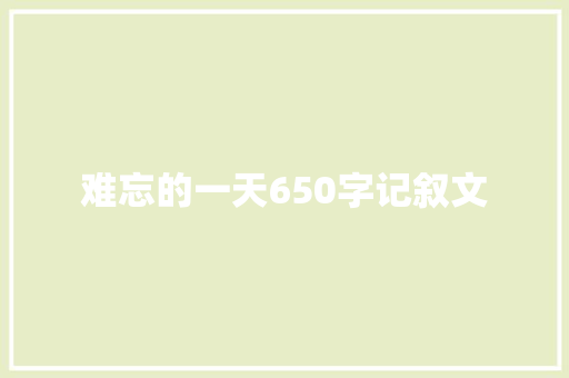 难忘的一天650字记叙文