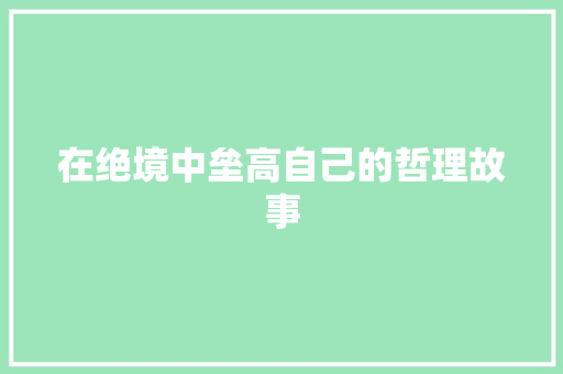 在绝境中垒高自己的哲理故事 申请书范文