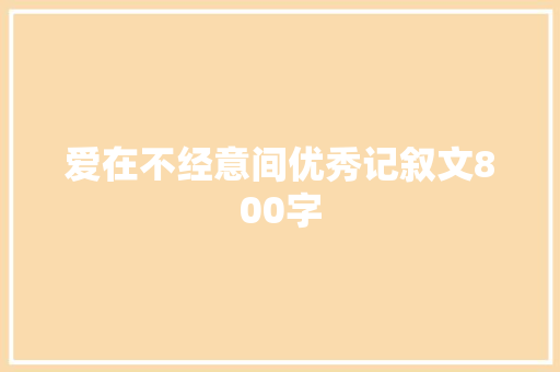 爱在不经意间优秀记叙文800字 报告范文