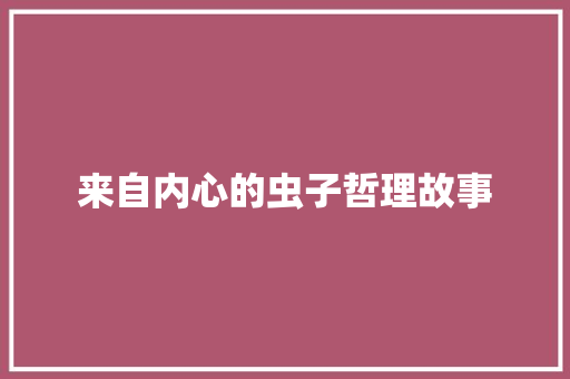 来自内心的虫子哲理故事