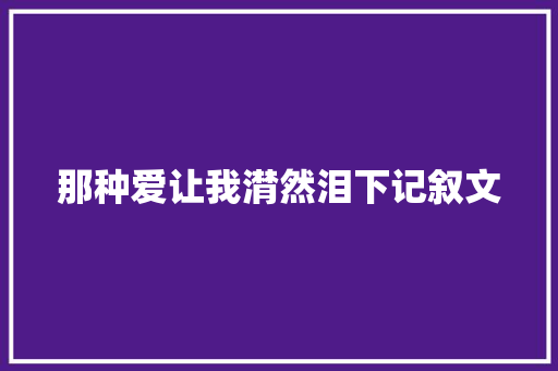 那种爱让我潸然泪下记叙文