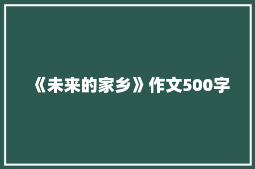 《未来的家乡》作文500字