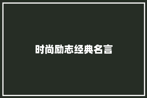 时尚励志经典名言 致辞范文