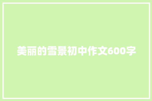 美丽的雪景初中作文600字