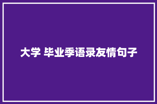 大学 毕业季语录友情句子 致辞范文