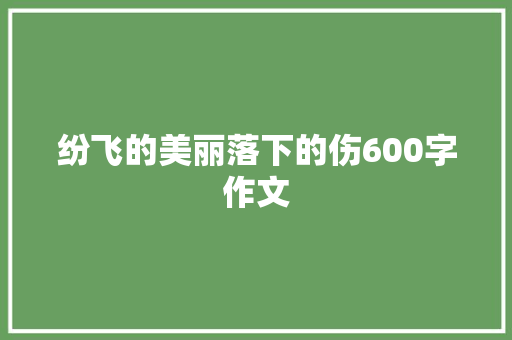 纷飞的美丽落下的伤600字作文