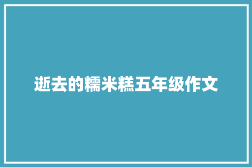 逝去的糯米糕五年级作文