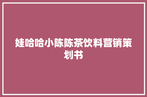 娃哈哈小陈陈茶饮料营销策划书 简历范文