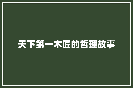 天下第一木匠的哲理故事