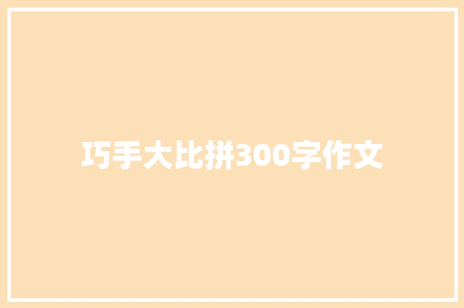 巧手大比拼300字作文