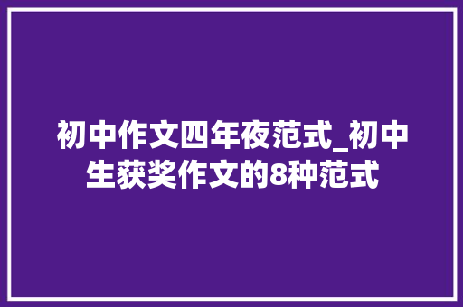 初中作文四年夜范式_初中生获奖作文的8种范式