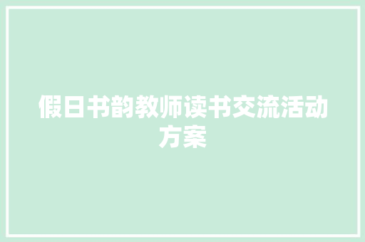 假日书韵教师读书交流活动方案 综述范文