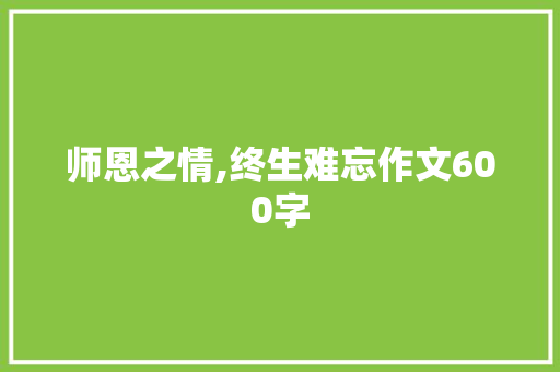 师恩之情,终生难忘作文600字 申请书范文