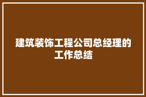 建筑装饰工程公司总经理的工作总结