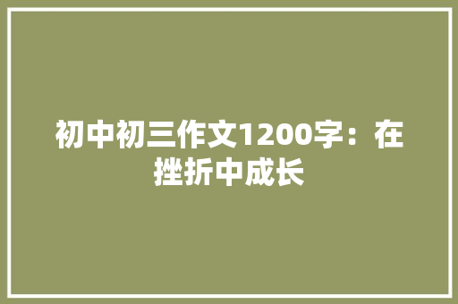 初中初三作文1200字：在挫折中成长