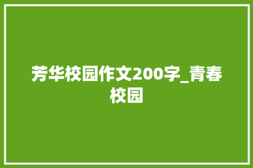 芳华校园作文200字_青春校园 论文范文